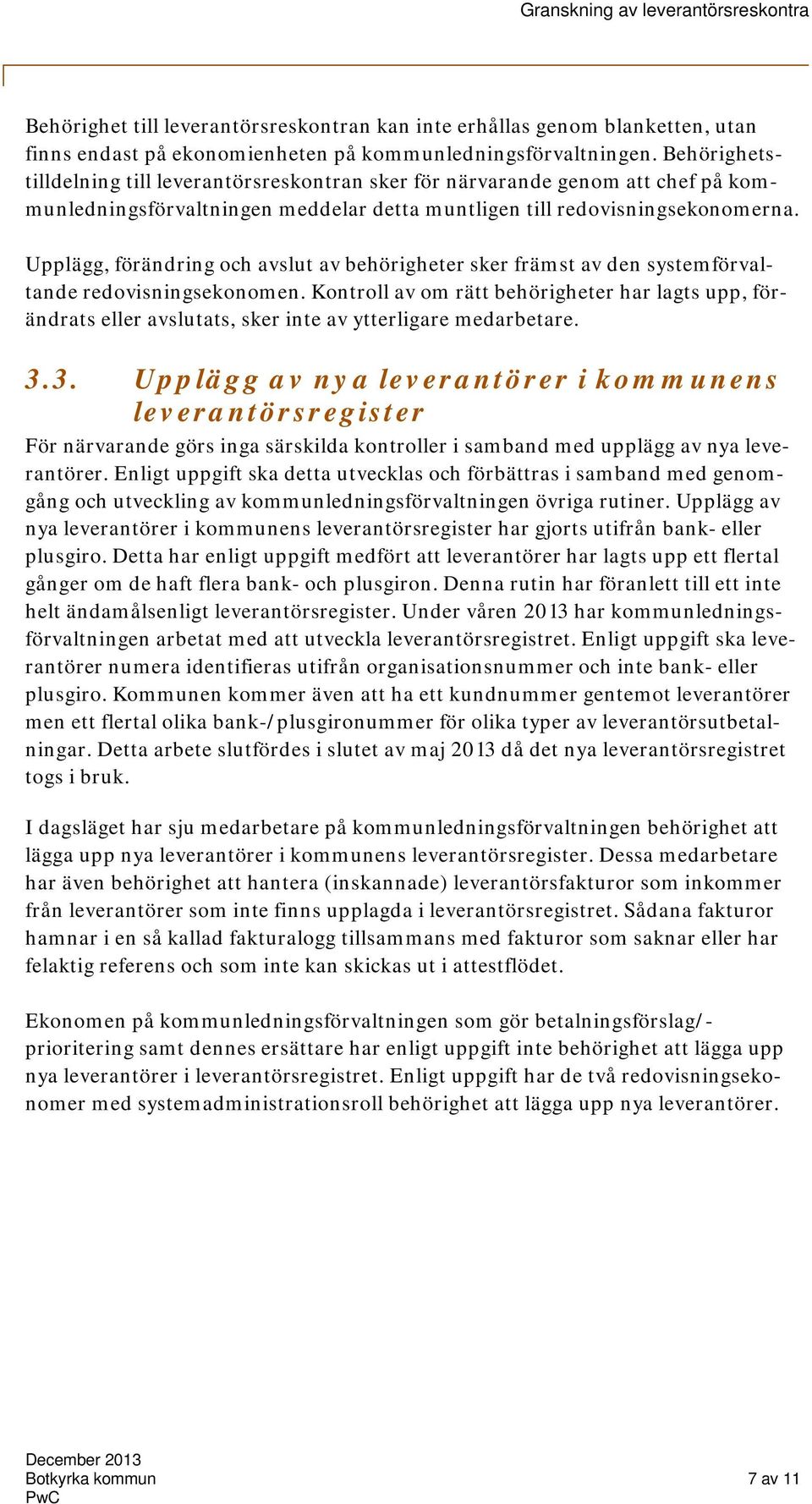 Upplägg, förändring och avslut av behörigheter sker främst av den systemförvaltande redovisningsekonomen.