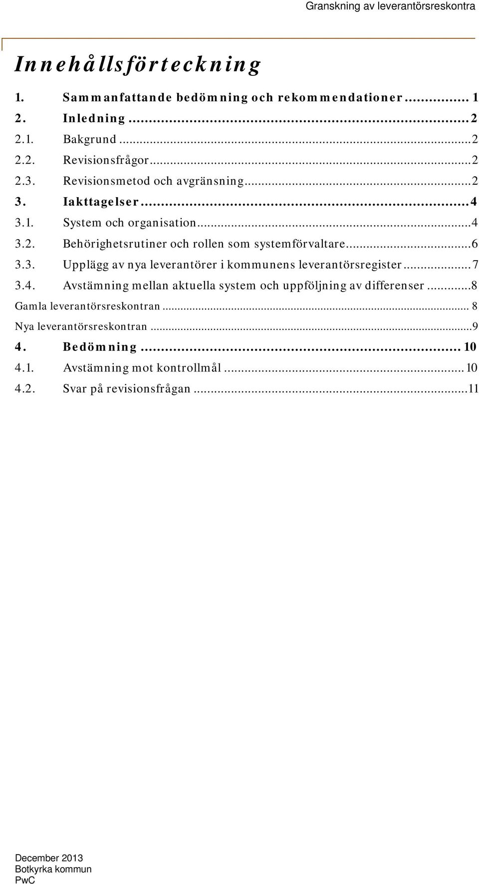 3. Upplägg av nya leverantörer i kommunens leverantörsregister... 7 3.4. Avstämning mellan aktuella system och uppföljning av differenser.