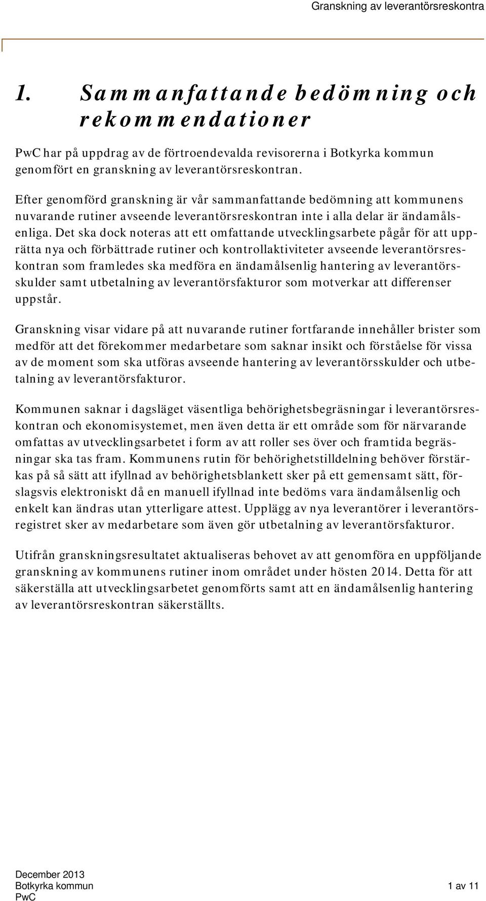 Det ska dock noteras att ett omfattande utvecklingsarbete pågår för att upprätta nya och förbättrade rutiner och kontrollaktiviteter avseende leverantörsreskontran som framledes ska medföra en