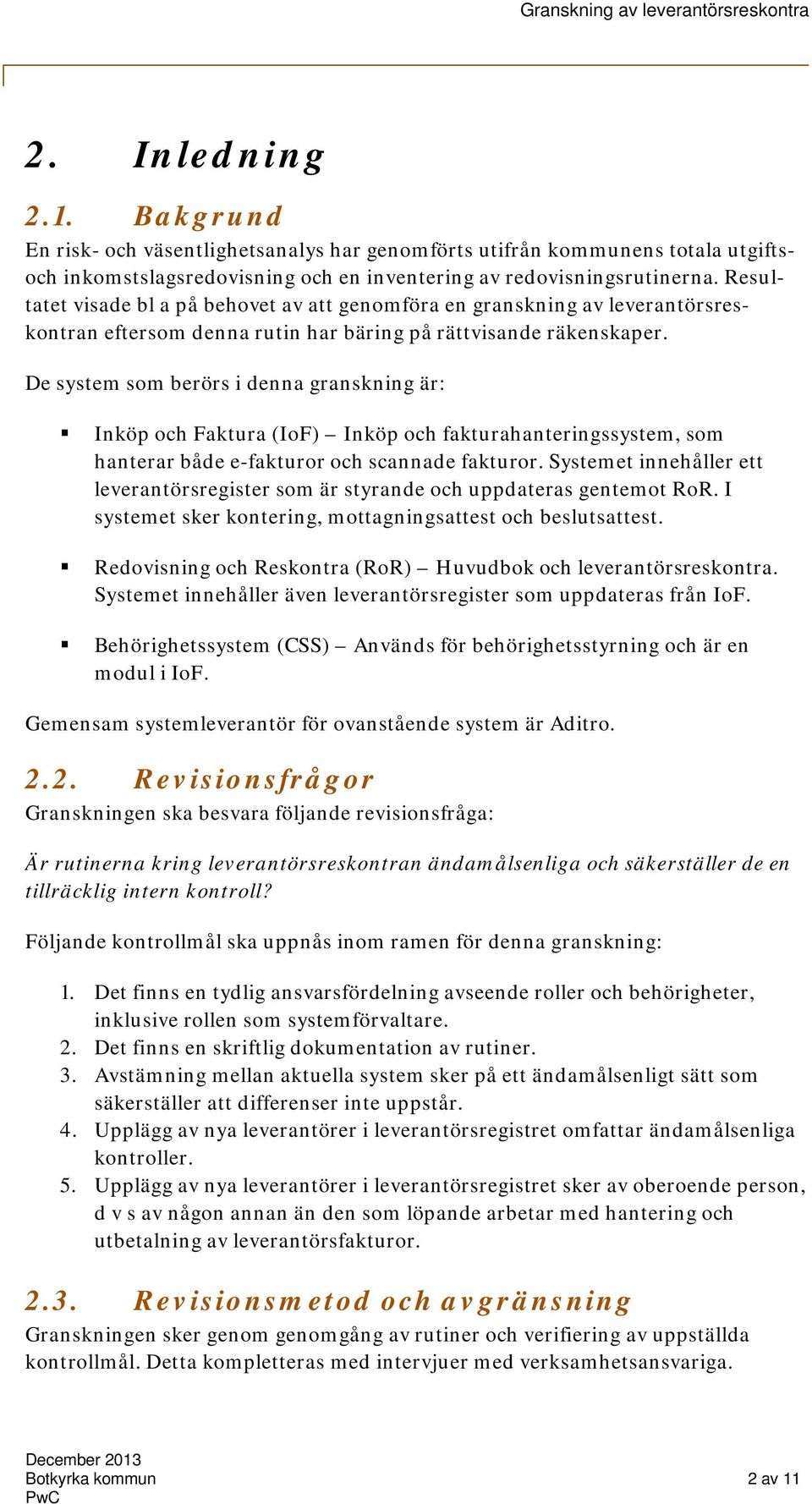 De system som berörs i denna granskning är: Inköp och Faktura (IoF) Inköp och fakturahanteringssystem, som hanterar både e-fakturor och scannade fakturor.