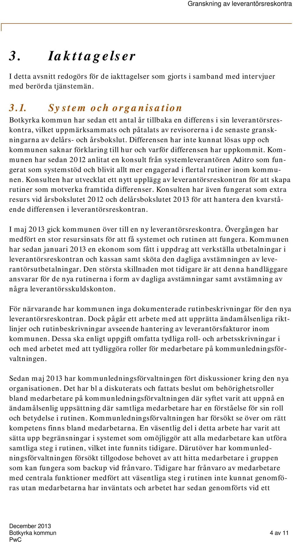 delårs- och årsbokslut. Differensen har inte kunnat lösas upp och kommunen saknar förklaring till hur och varför differensen har uppkommit.