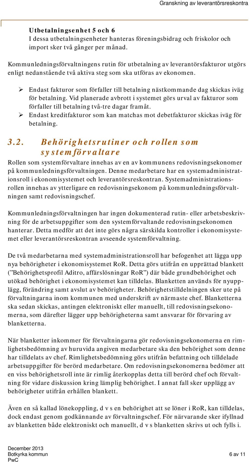 Endast fakturor som förfaller till betalning nästkommande dag skickas iväg för betalning. Vid planerade avbrott i systemet görs urval av fakturor som förfaller till betalning två-tre dagar framåt.