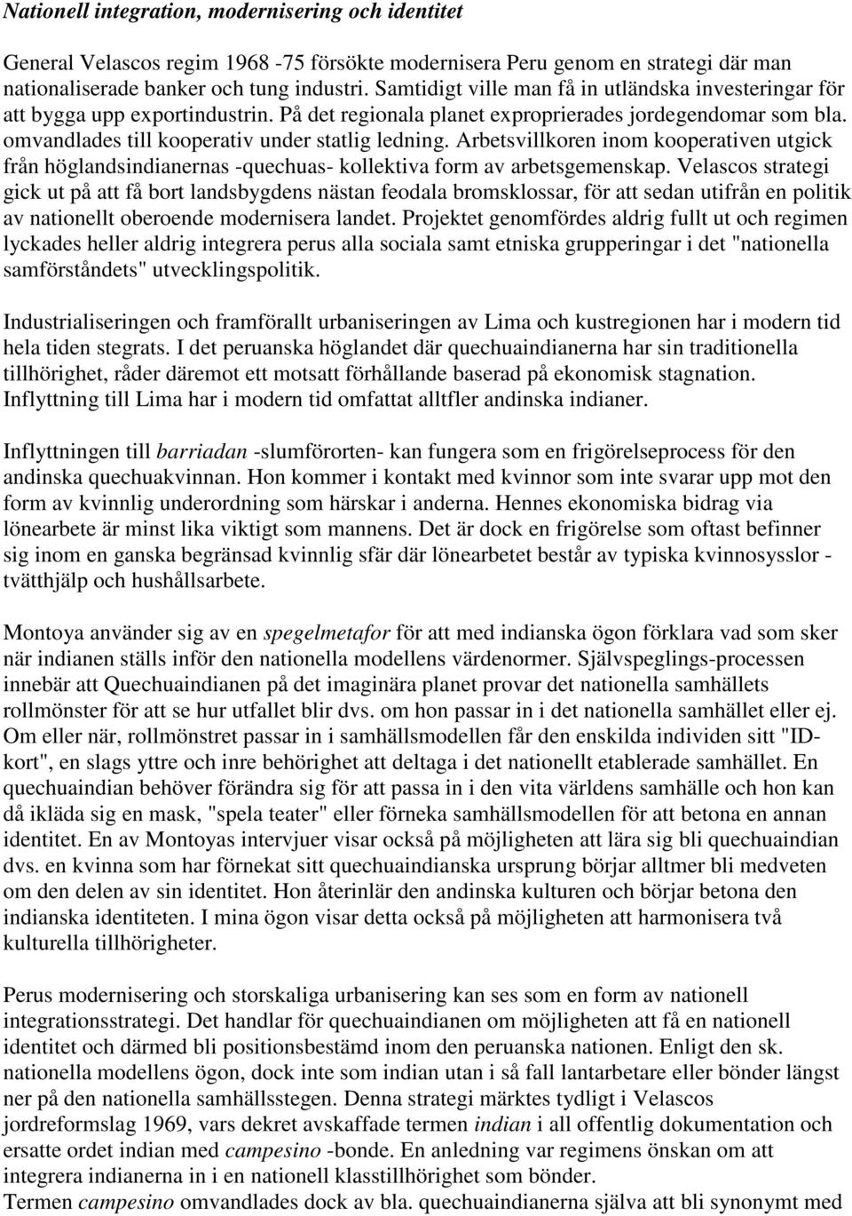 Arbetsvillkoren inom kooperativen utgick från höglandsindianernas -quechuas- kollektiva form av arbetsgemenskap.