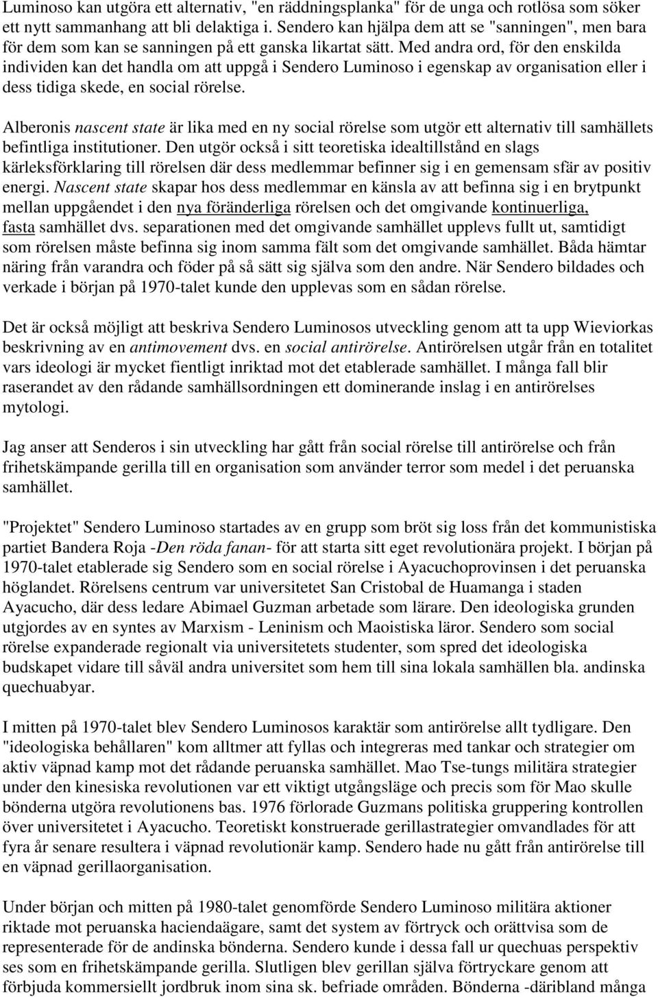 Med andra ord, för den enskilda individen kan det handla om att uppgå i Sendero Luminoso i egenskap av organisation eller i dess tidiga skede, en social rörelse.
