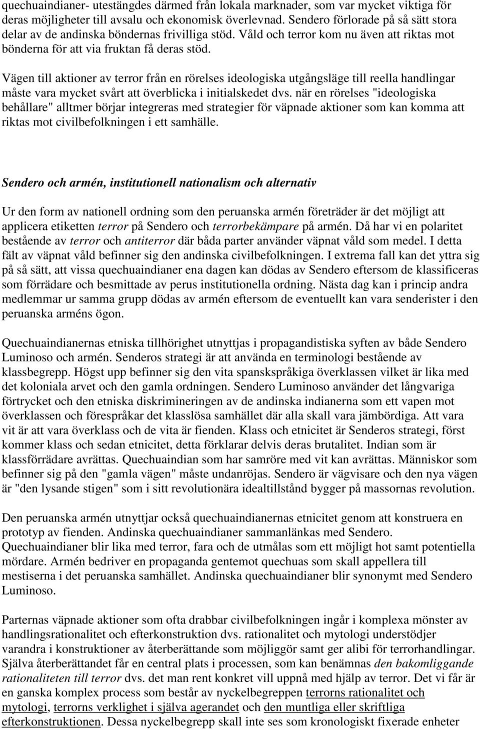 Vägen till aktioner av terror från en rörelses ideologiska utgångsläge till reella handlingar måste vara mycket svårt att överblicka i initialskedet dvs.