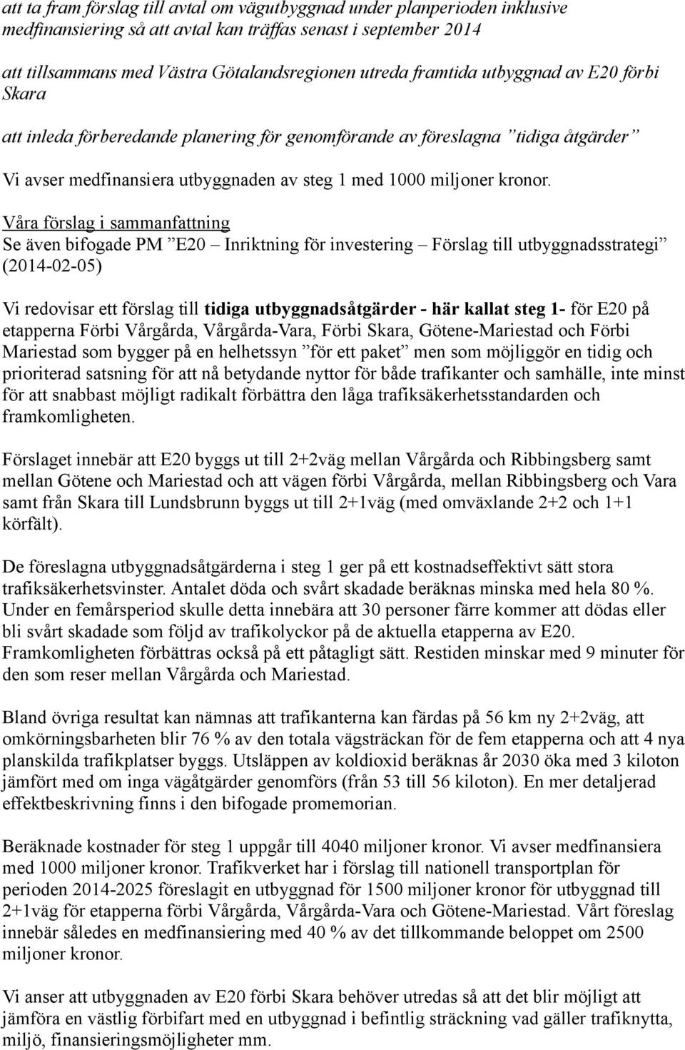 Våra förslag i sammanfattning Se även bifogade PM E20 Inriktning för investering Förslag till utbyggnadsstrategi (2014-02-05) Vi redovisar ett förslag till tidiga utbyggnadsåtgärder - här kallat steg