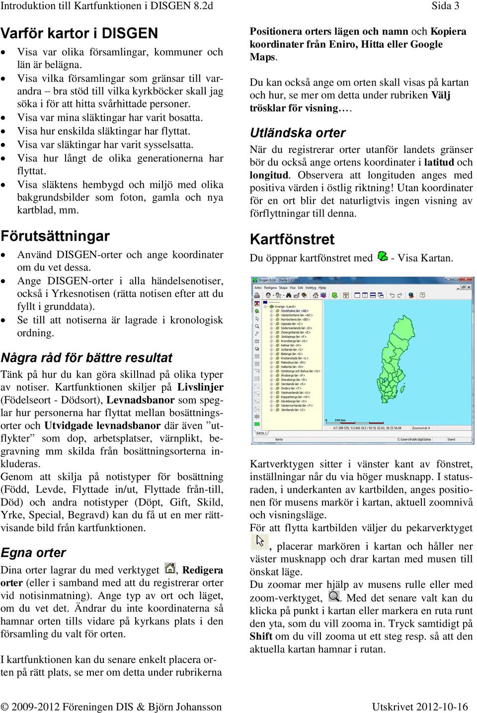 Visa hur enskilda släktingar har flyttat. Visa var släktingar har varit sysselsatta. Visa hur långt de olika generationerna har flyttat.