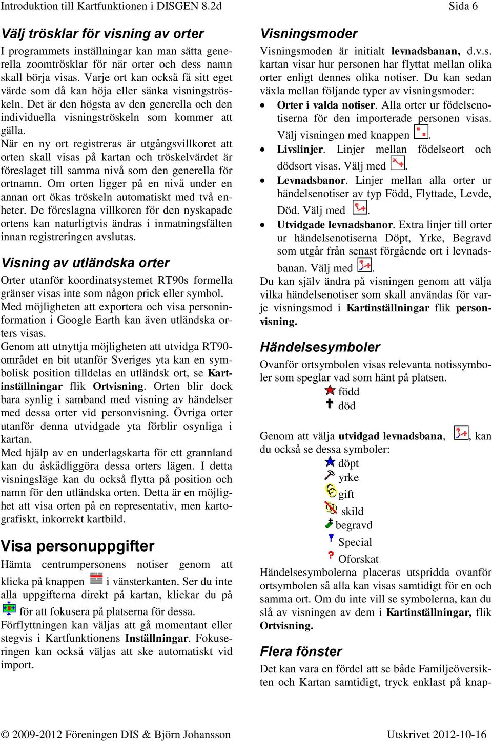 När en ny ort registreras är utgångsvillkoret att orten skall visas på kartan och tröskelvärdet är föreslaget till samma nivå som den generella för ortnamn.