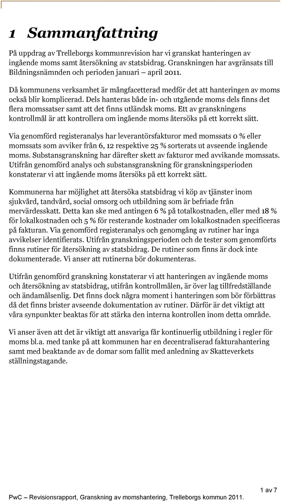 Dels hanteras både in- och utgående moms dels finns det flera momssatser samt att det finns utländsk moms.