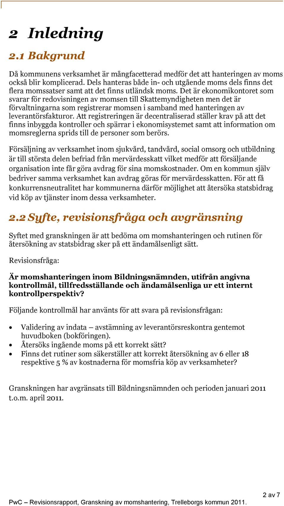 Det är ekonomikontoret som svarar för redovisningen av momsen till Skattemyndigheten men det är förvaltningarna som registrerar momsen i samband med hanteringen av leverantörsfakturor.