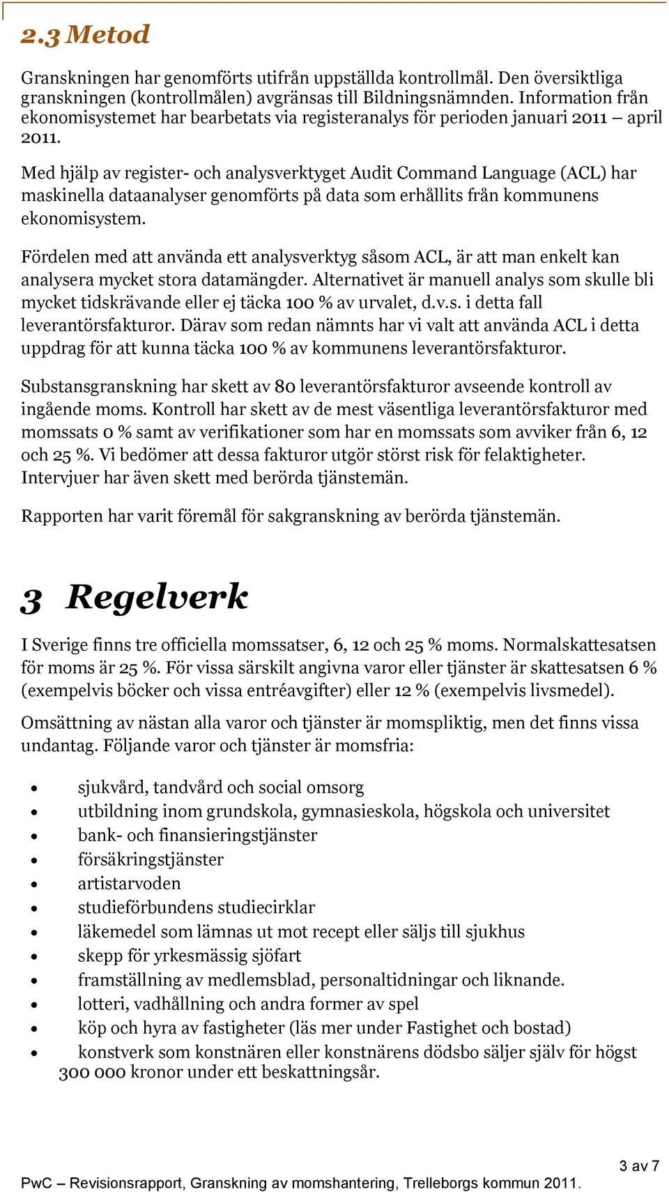 Med hjälp av register- och analysverktyget Audit Command Language (ACL) har maskinella dataanalyser genomförts på data som erhållits från kommunens ekonomisystem.