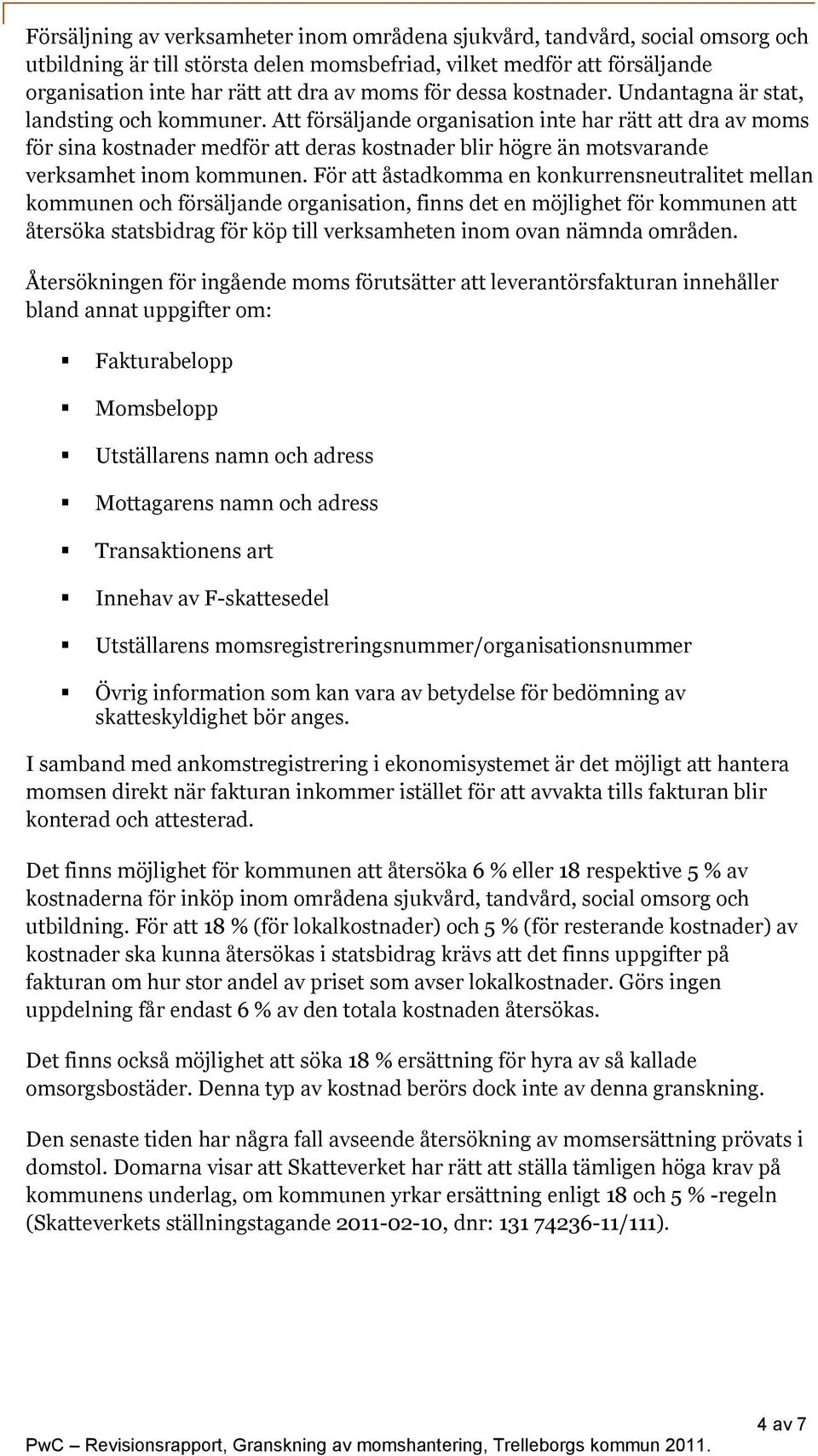 Att försäljande organisation inte har rätt att dra av moms för sina kostnader medför att deras kostnader blir högre än motsvarande verksamhet inom kommunen.