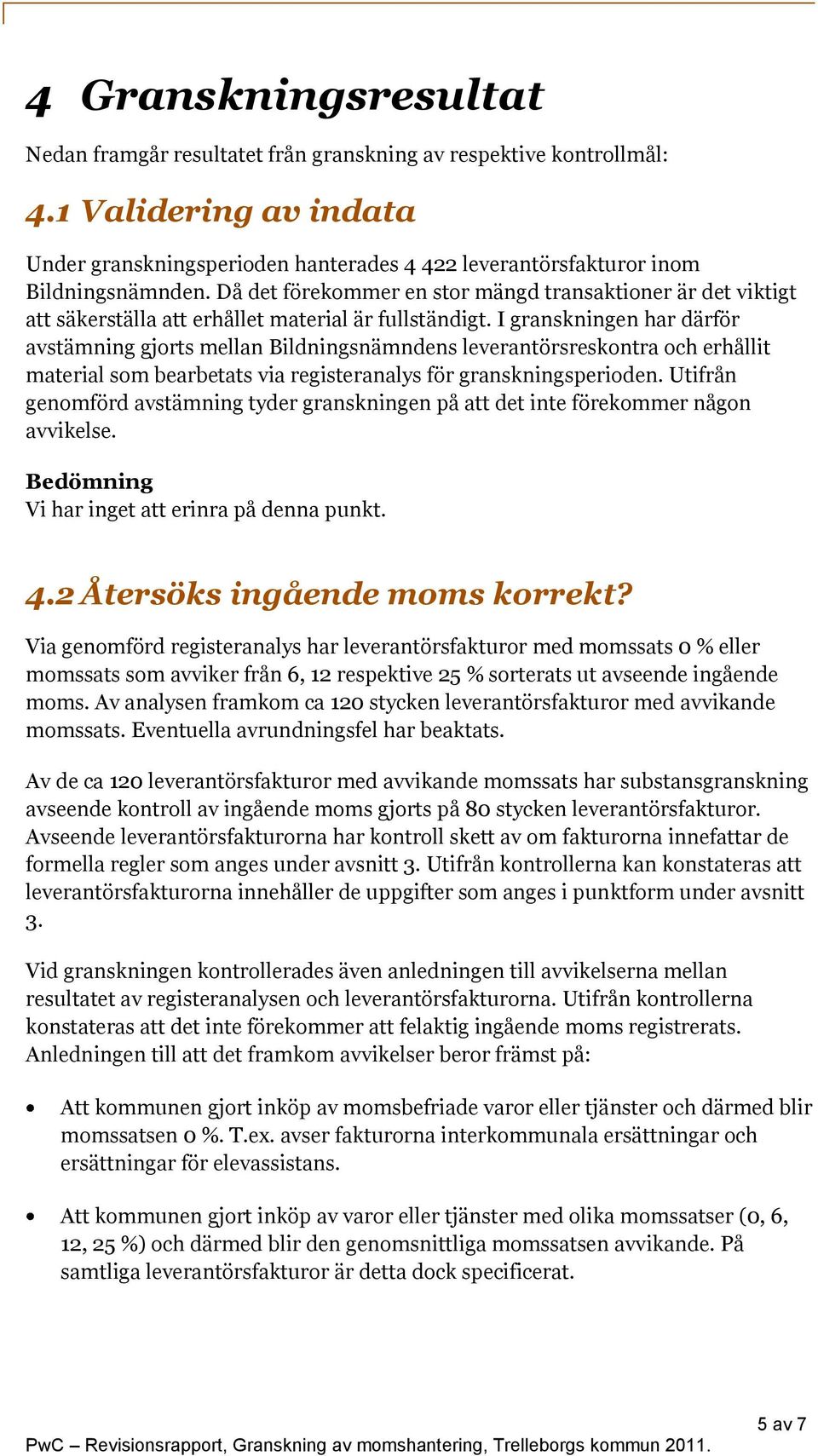 I granskningen har därför avstämning gjorts mellan Bildningsnämndens leverantörsreskontra och erhållit material som bearbetats via registeranalys för granskningsperioden.