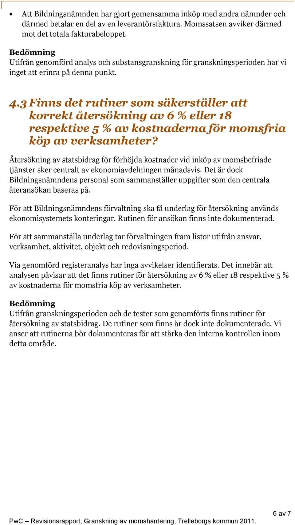 3 Finns det rutiner som säkerställer att korrekt återsökning av 6 % eller 18 respektive 5 % av kostnaderna för momsfria köp av verksamheter?