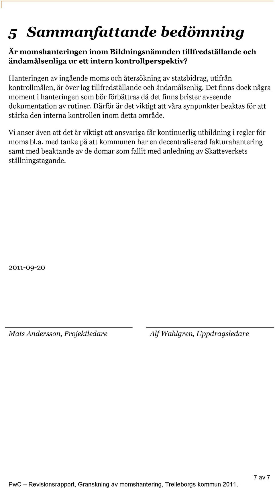 Det finns dock några moment i hanteringen som bör förbättras då det finns brister avseende dokumentation av rutiner.