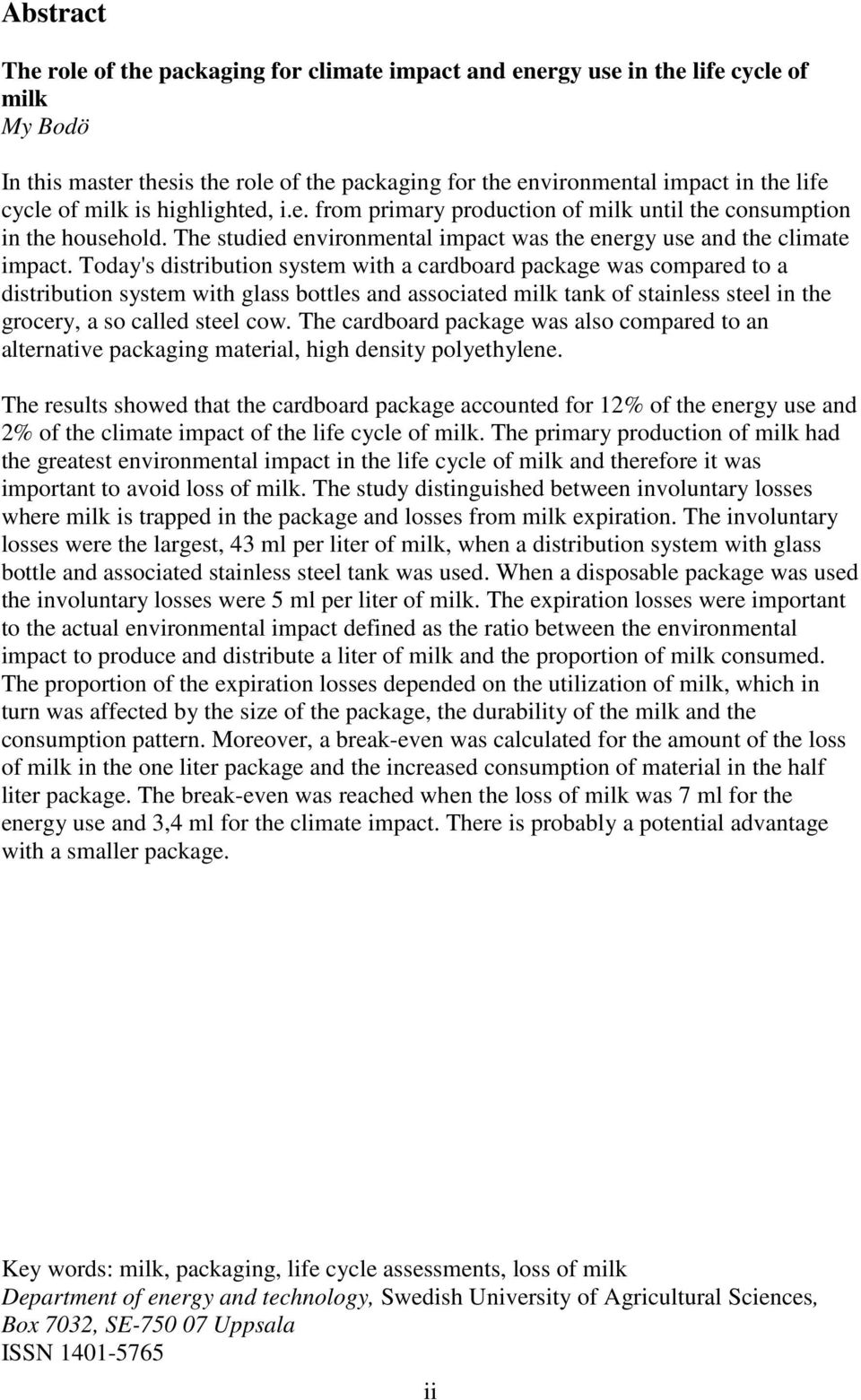 Today's distribution system with a cardboard package was compared to a distribution system with glass bottles and associated milk tank of stainless steel in the grocery, a so called steel cow.