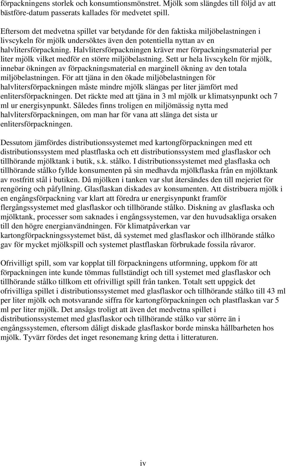 Halvlitersförpackningen kräver mer förpackningsmaterial per liter mjölk vilket medför en större miljöbelastning.