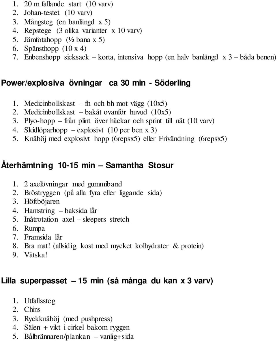 Medicinbollskast bakåt ovanför huvud (10x5) 3. Plyo-hopp från plint över häckar och sprint till nät (10 varv) 4. Skidlöparhopp explosivt (10 per ben x 3) 5.