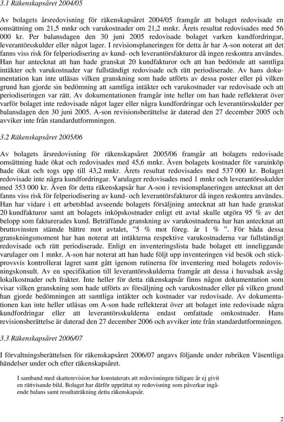 I revisionsplaneringen för detta år har A-son noterat att det fanns viss risk för felperiodisering av kund- och leverantörsfakturor då ingen reskontra användes.