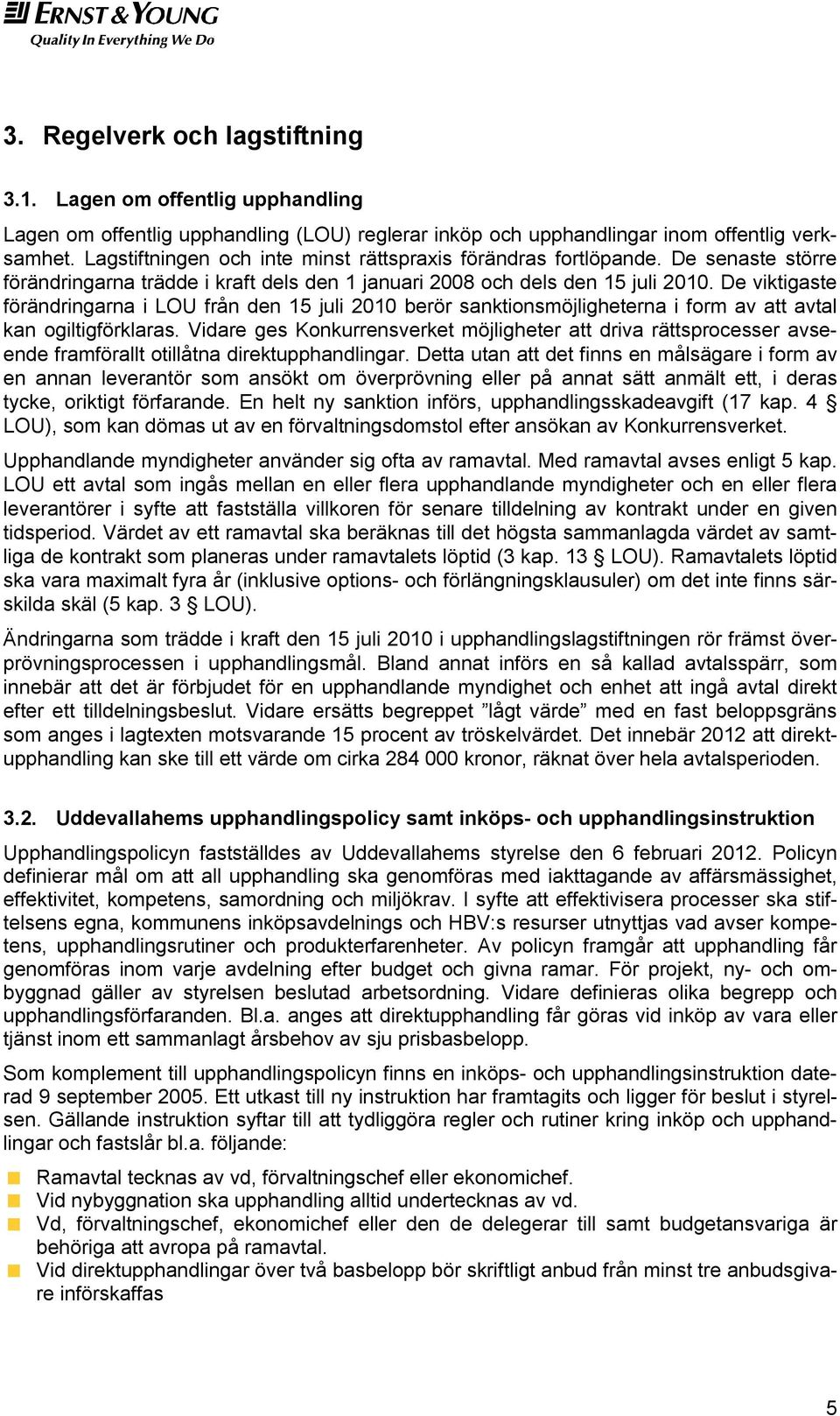 De viktigaste förändringarna i LOU från den 15 juli 2010 berör sanktionsmöjligheterna i form av att avtal kan ogiltigförklaras.