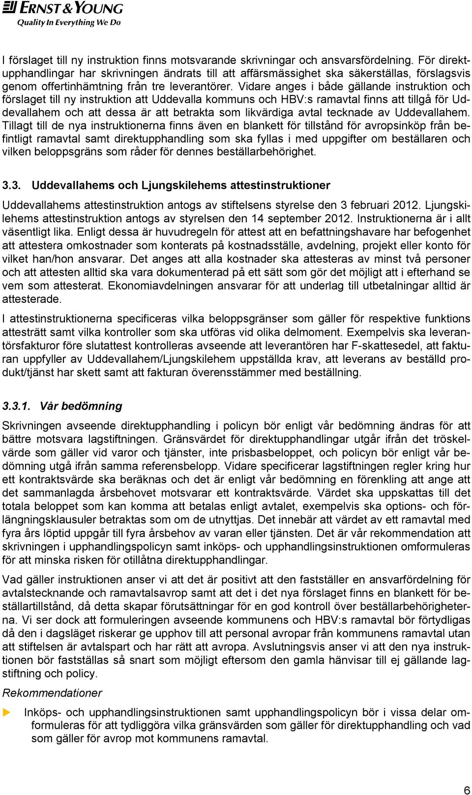 Vidare anges i både gällande instruktion och förslaget till ny instruktion att Uddevalla kommuns och HBV:s ramavtal finns att tillgå för Uddevallahem och att dessa är att betrakta som likvärdiga