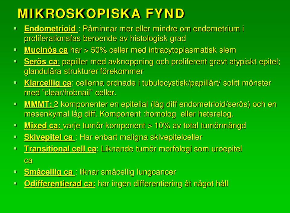 MMMT: 2 komponenter en epitelial (låg diff endometrioid/serös) och en mesenkymal låg diff. Komponent :homolog eller heterelog.