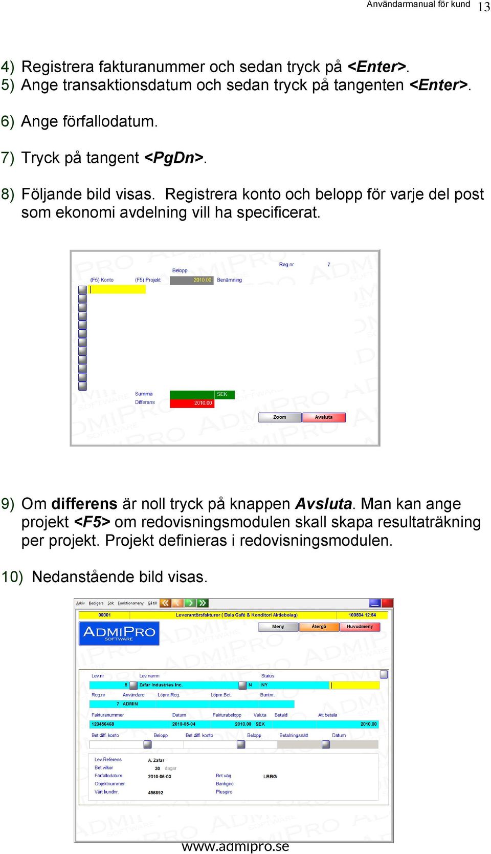 Registrera konto och belopp för varje del post som ekonomi avdelning vill ha specificerat.