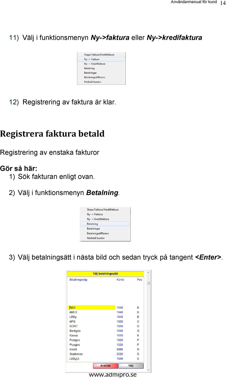 Registrera faktura betald Registrering av enstaka fakturor 1) Sök