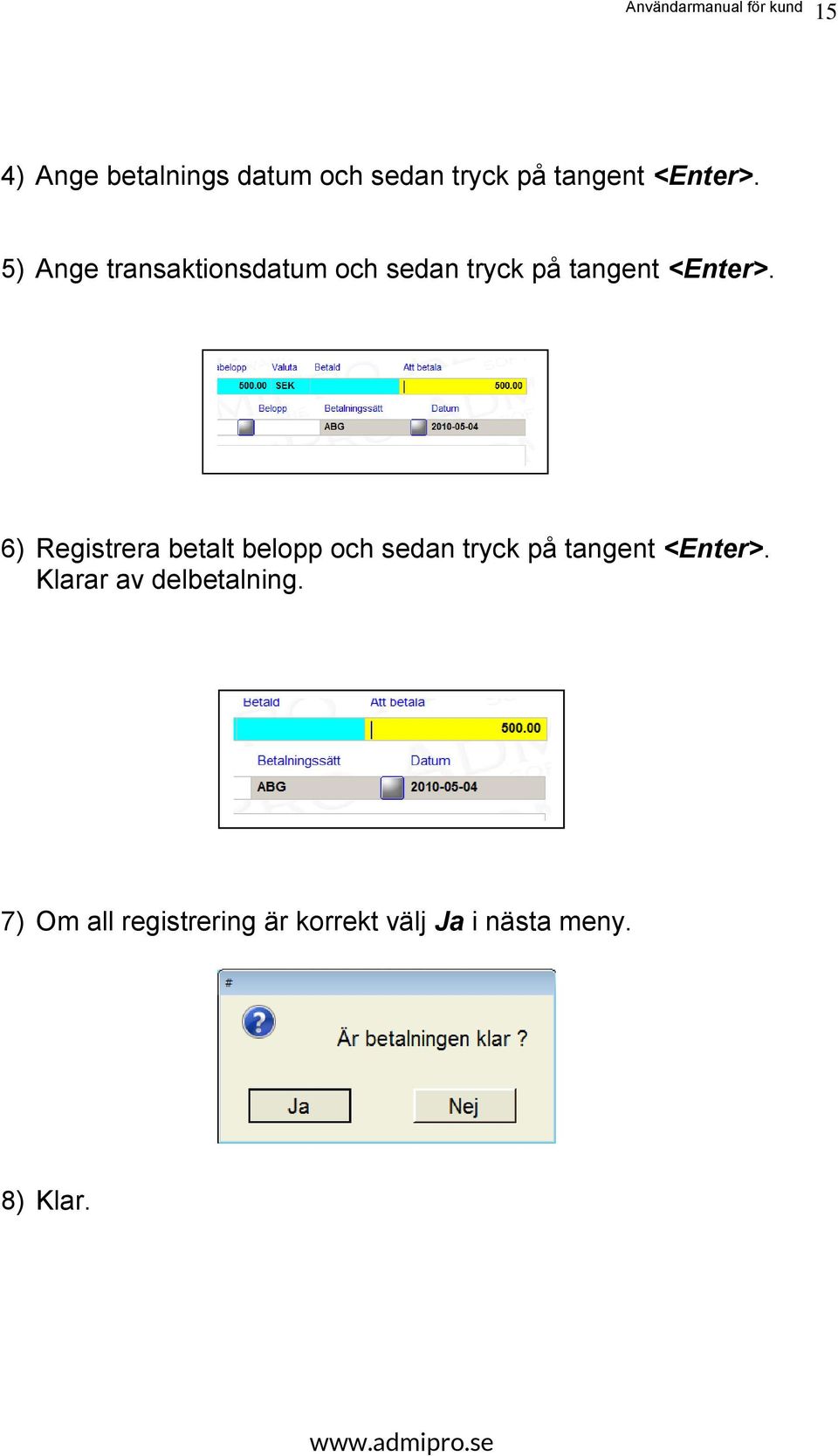 6) Registrera betalt belopp och sedan tryck på tangent <Enter>.