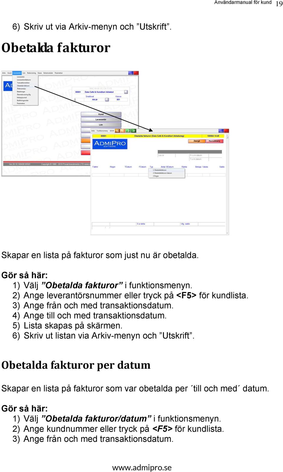 4) Ange till och med transaktionsdatum. 5) Lista skapas på skärmen. 6) Skriv ut listan via Arkiv-menyn och Utskrift.