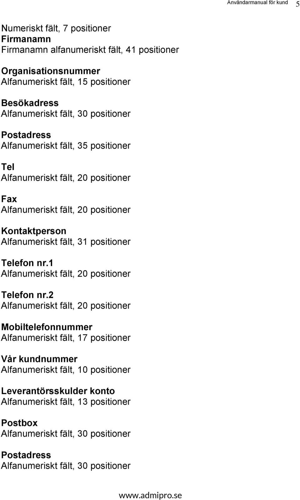 positioner Telefon nr.1 Alfanumeriskt fält, 20 positioner Telefon nr.