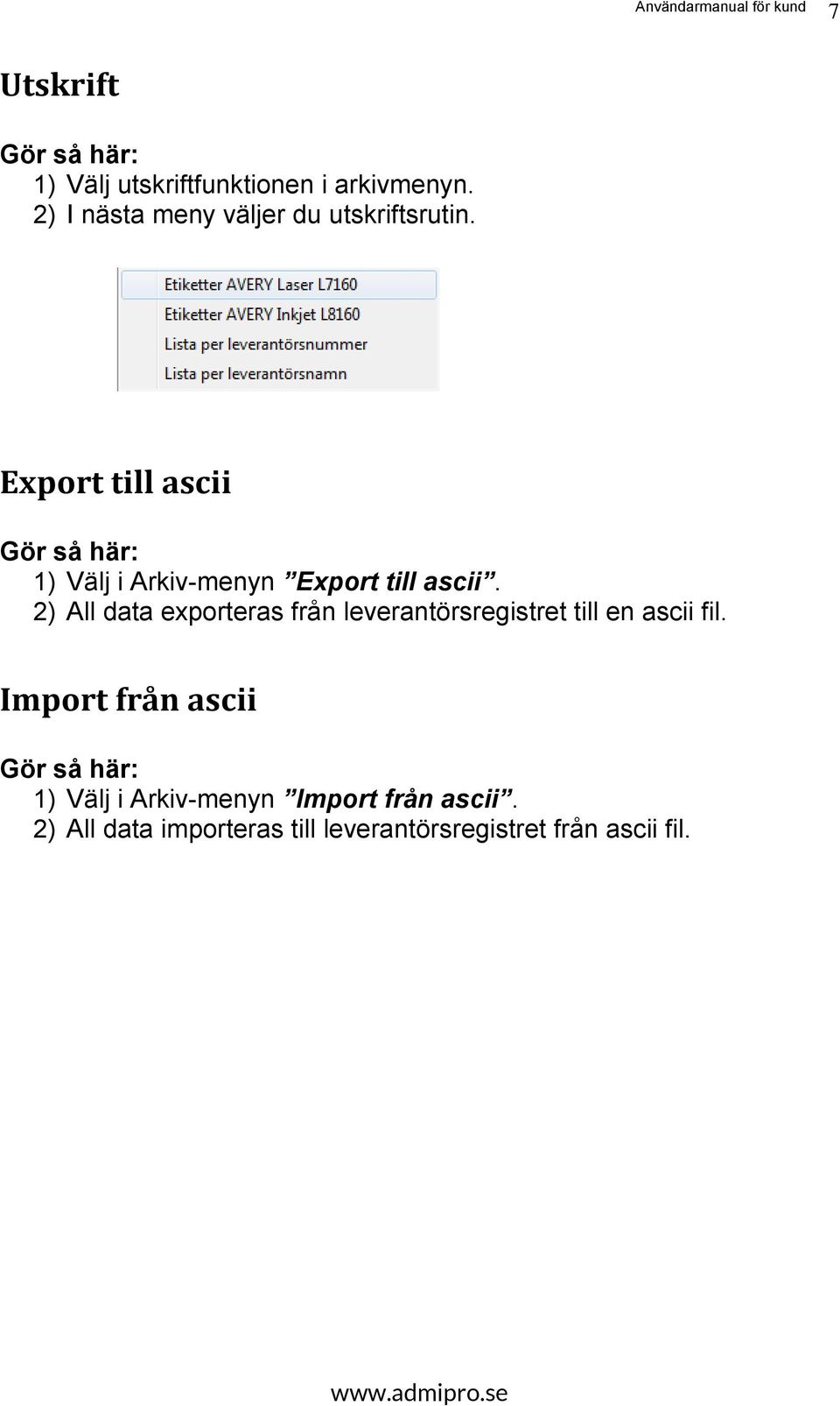 Export till ascii 1) Välj i Arkiv-menyn Export till ascii.
