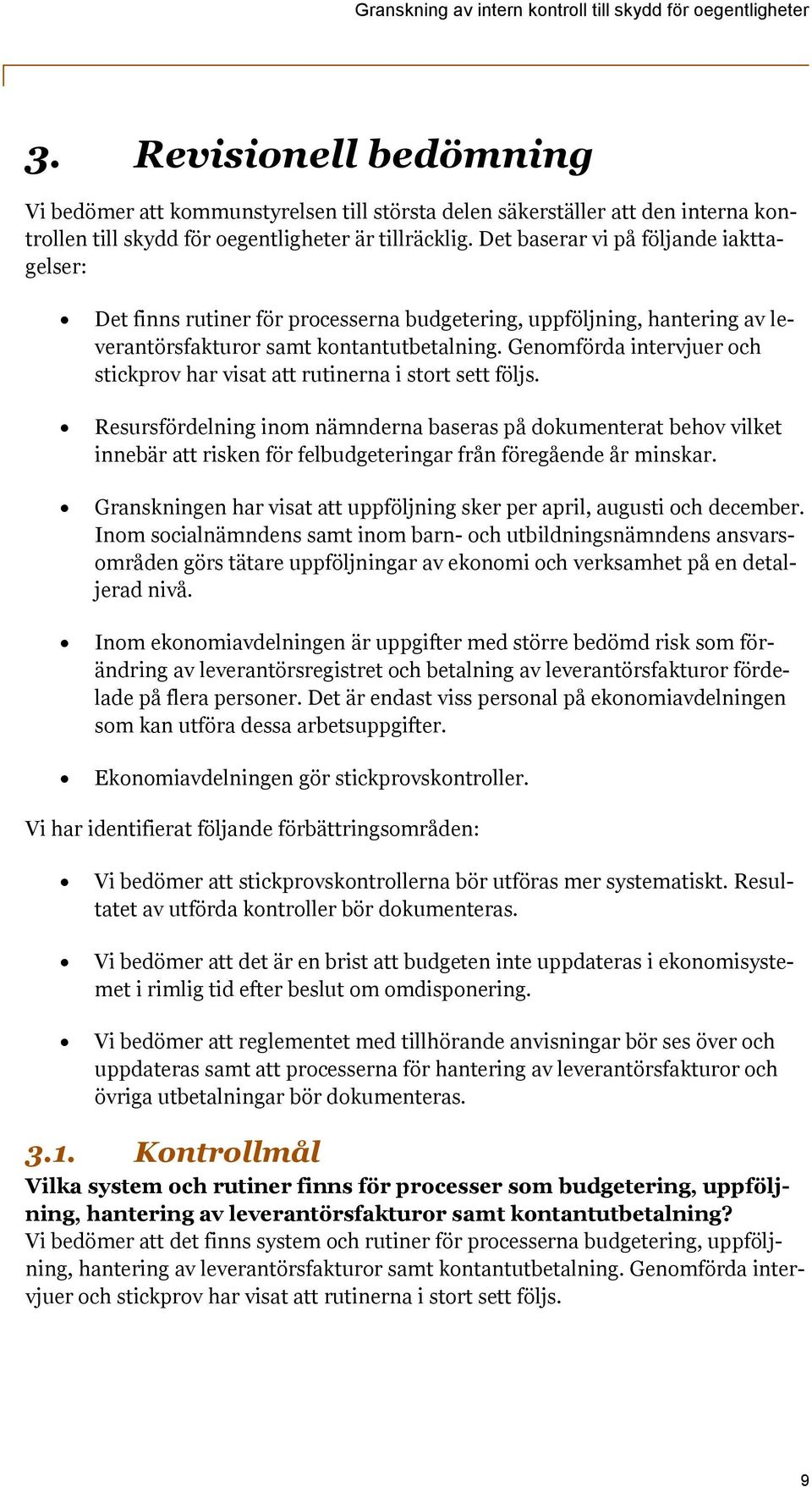 Genomförda intervjuer och stickprov har visat att rutinerna i stort sett följs.