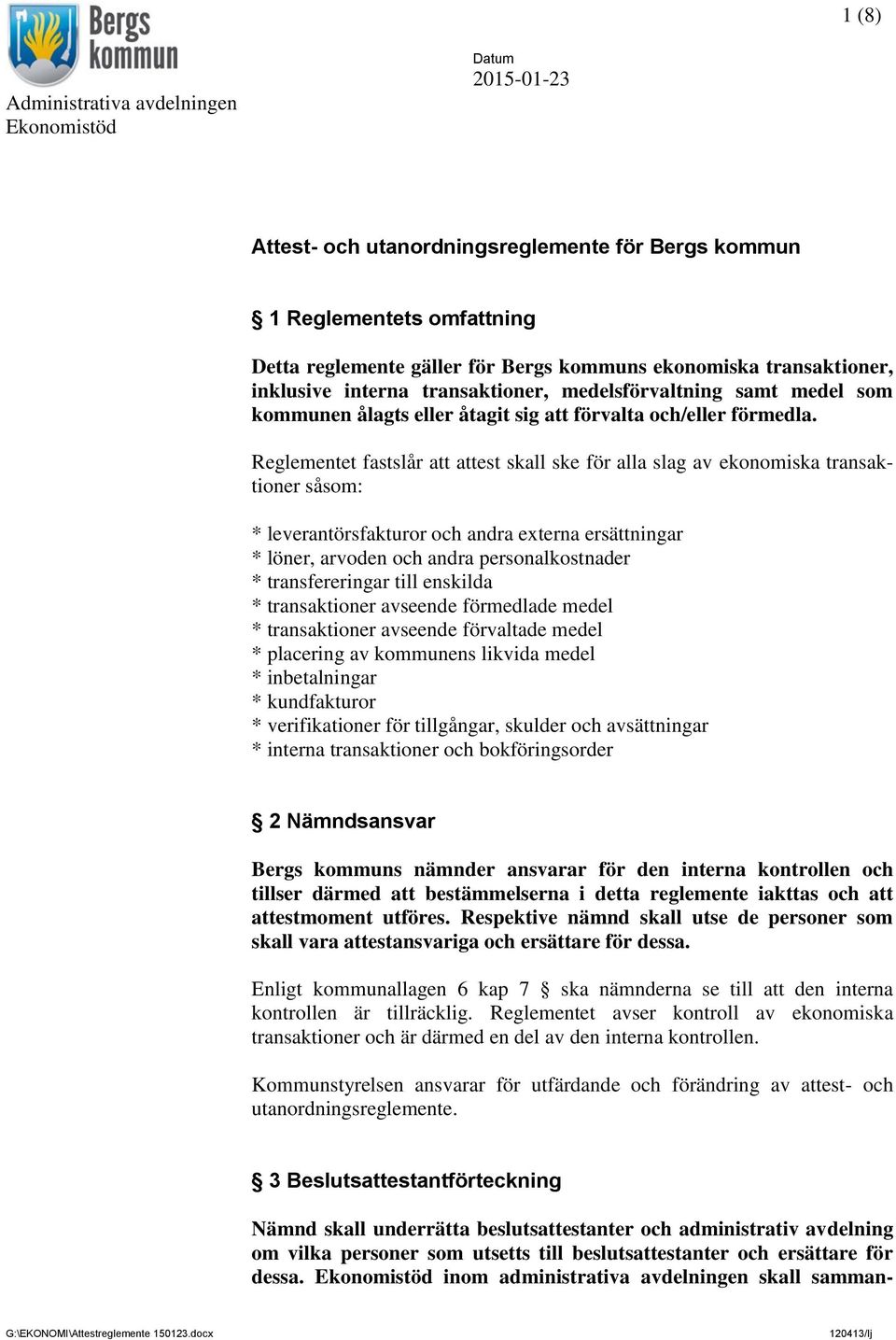 Reglementet fastslår att attest skall ske för alla slag av ekonomiska transaktioner såsom: * leverantörsfakturor och andra externa ersättningar * löner, arvoden och andra personalkostnader *