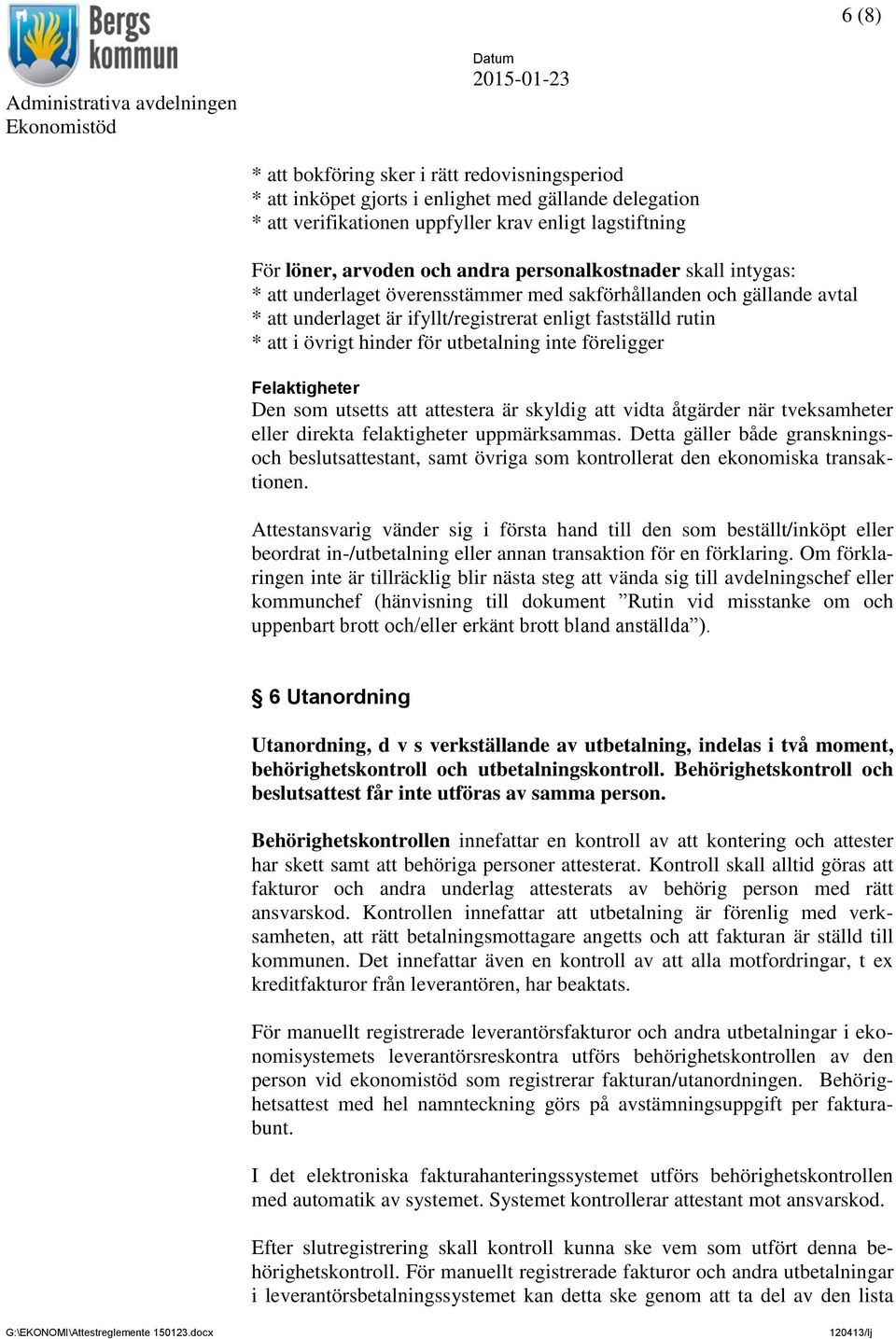 utbetalning inte föreligger Felaktigheter Den som utsetts att attestera är skyldig att vidta åtgärder när tveksamheter eller direkta felaktigheter uppmärksammas.