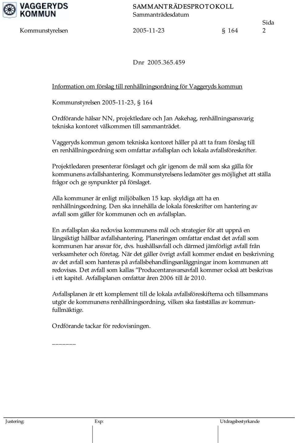 välkommen till sammanträdet. Vaggeryds kommun genom tekniska kontoret håller på att ta fram förslag till en renhållningsordning som omfattar avfallsplan och lokala avfallsföreskrifter.