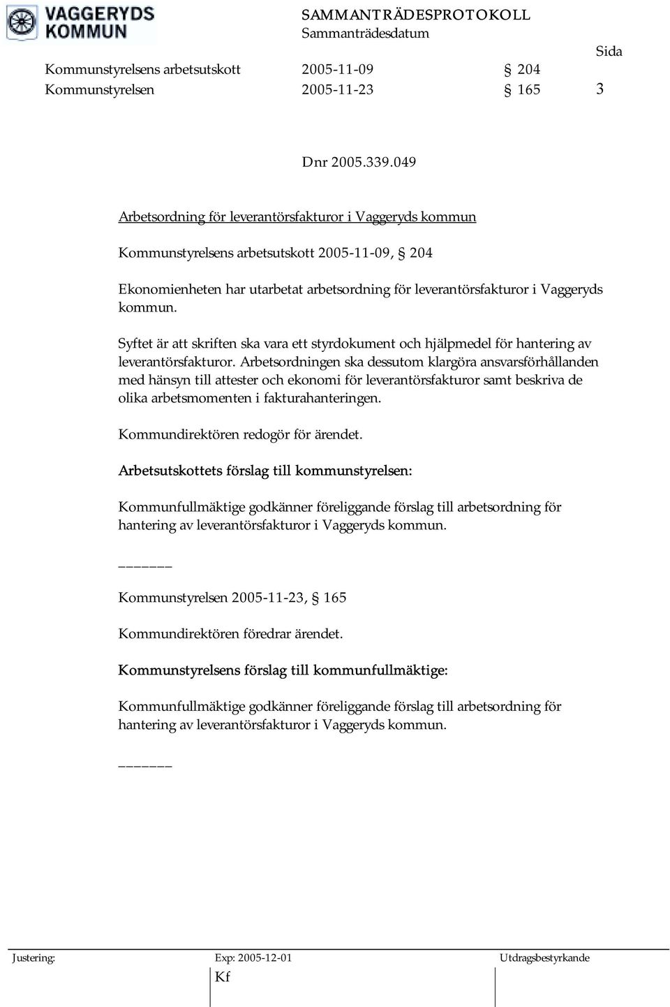 Syftet är att skriften ska vara ett styrdokument och hjälpmedel för hantering av leverantörsfakturor.