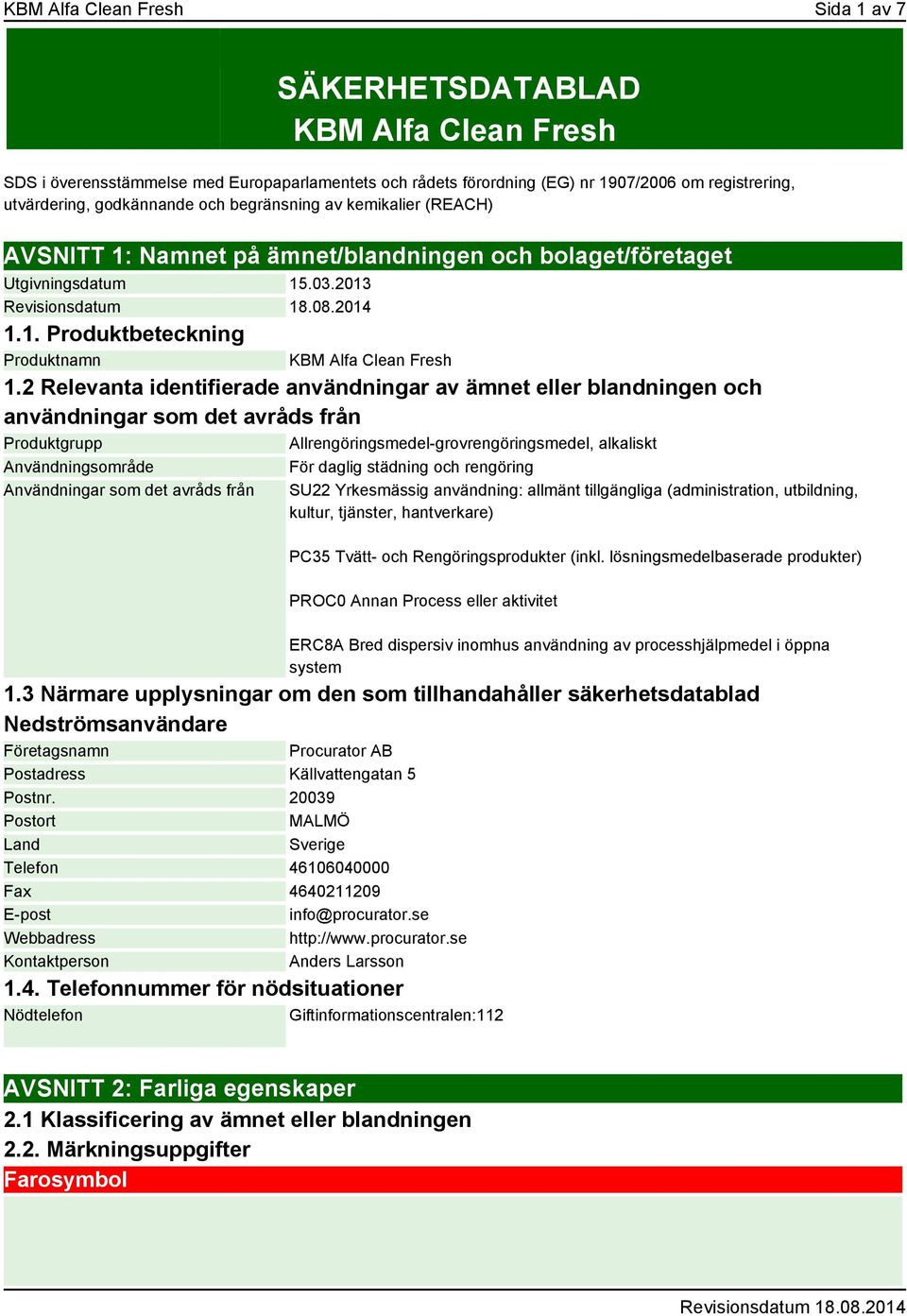 2 Relevanta identifierade användningar av ämnet eller blandningen och användningar som det avråds från Produktgrupp Allrengöringsmedel-grovrengöringsmedel, alkaliskt Användningsområde För daglig