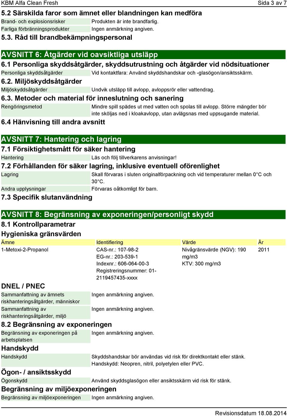 Miljöskyddsåtgärder Miljöskyddsåtgärder Undvik utsläpp till avlopp, avloppsrör eller vattendrag. 6.3. Metoder och material för inneslutning och sanering Rengöringsmetod 6.