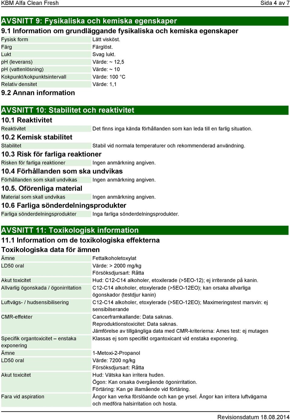 2 Annan information AVSNITT 10: Stabilitet och reaktivitet 10.1 Reaktivitet Reaktivitet 10.2 Kemisk stabilitet Stabilitet 10.3 Risk för farliga reaktioner Risken för farliga reaktioner 10.