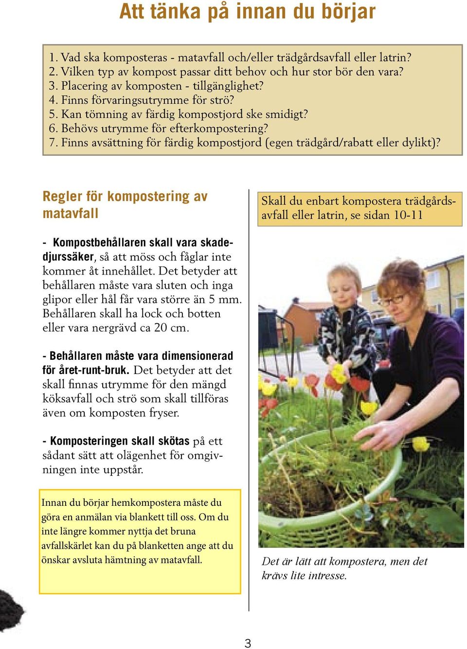 Finns avsättning för färdig kompostjord (egen trädgård/rabatt eller dylikt)?