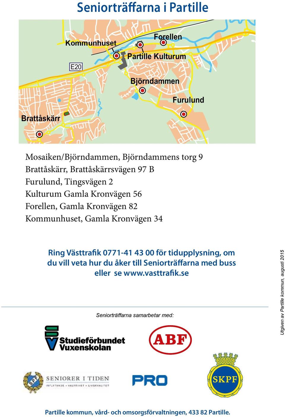 Gamla Kronvägen 34 Hallen Ring Västtrafik 0771-41 43 00 för tidupplysning, om du vill veta hur du åker till Seniorträffarna med buss eller se www.