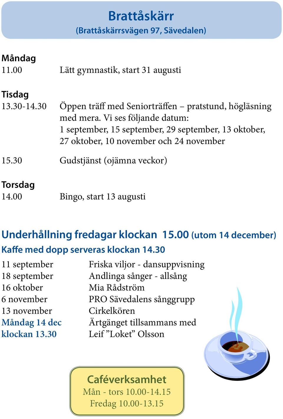 00 Bingo, start 13 augusti Underhållning fredagar klockan 15.00 (utom 14 december) Kaffe med dopp serveras klockan 14.