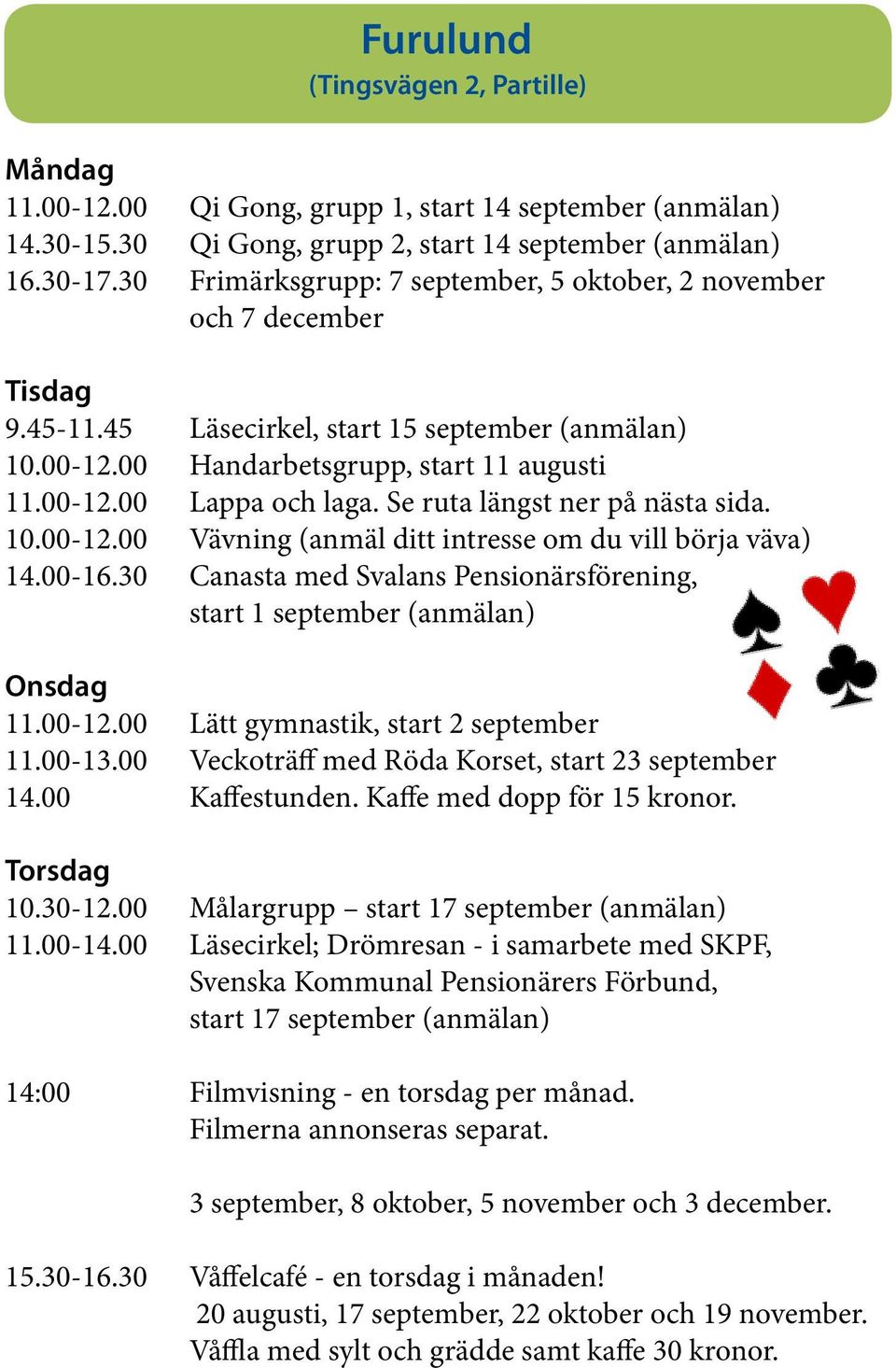 Se ruta längst ner på nästa sida. 10.00-12.00 Vävning (anmäl ditt intresse om du vill börja väva) 14.00-16.30 Canasta med Svalans Pensionärsförening, start 1 september (anmälan) Onsdag 11.00-12.00 Lätt gymnastik, start 2 september 11.