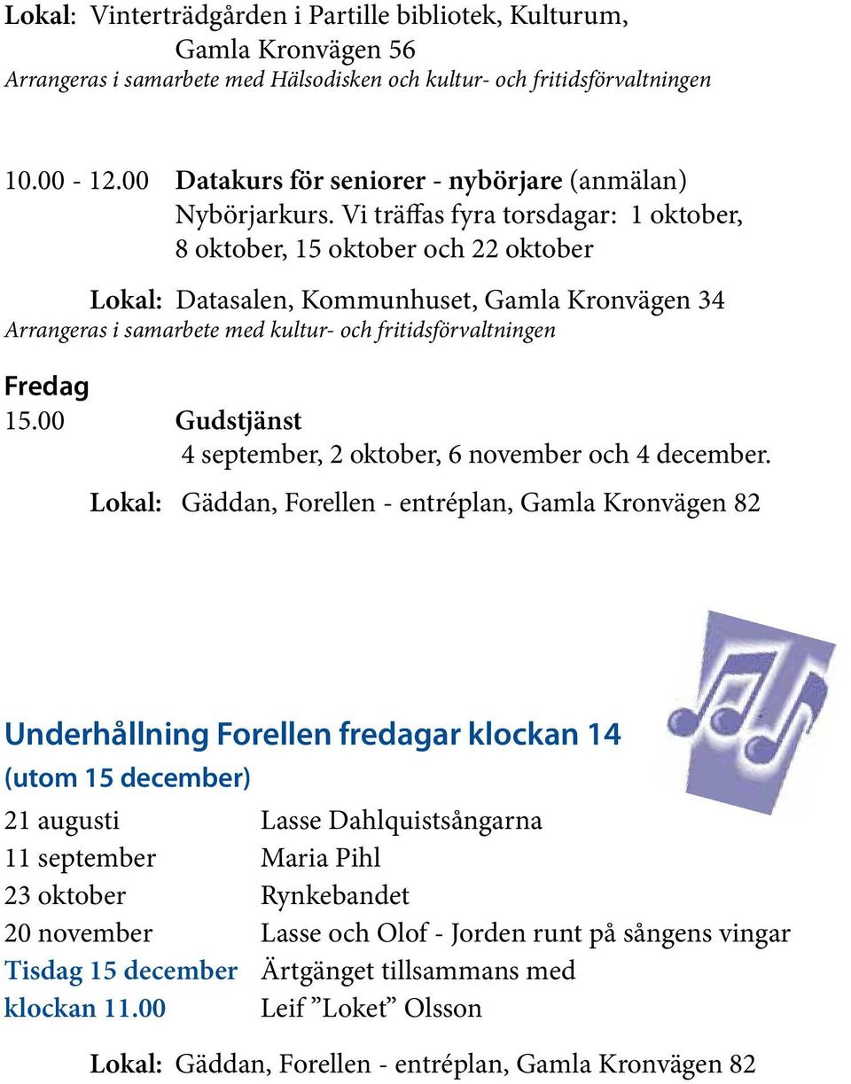 Vi träffas fyra torsdagar: 1 oktober, 8 oktober, 15 oktober och 22 oktober Lokal: Datasalen, Kommunhuset, Gamla Kronvägen 34 Arrangeras i samarbete med kultur- och fritidsförvaltningen Fredag 15.