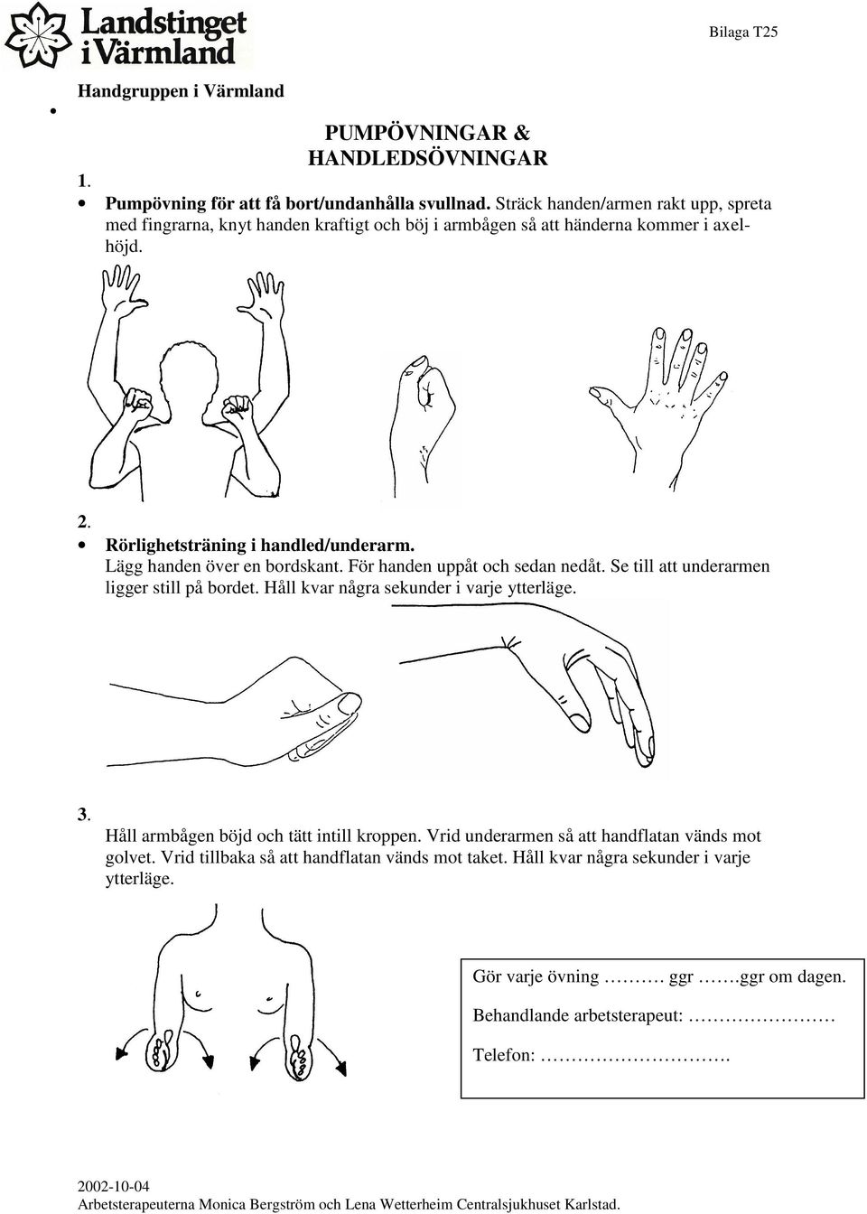 För handen uppåt och sedan nedåt. Se till att underarmen ligger still på bordet. Håll kvar några sekunder i varje ytterläge. 3. Håll armbågen böjd och tätt intill kroppen.