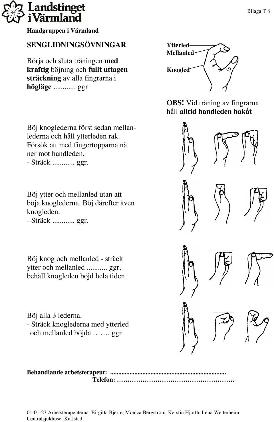 Böj ytter och mellanled utan att böja knoglederna. Böj därefter även knogleden. - Sträck... ggr. Böj knog och mellanled - sträck ytter och mellanled.