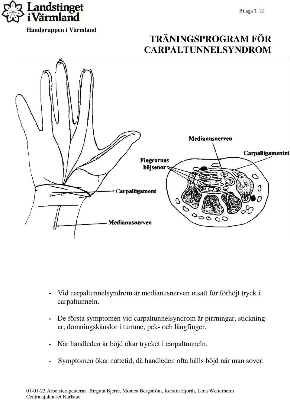 - De första symptomen vid carpaltunnelsyndrom är pirrningar, stickningar, domningskänslor i tumme, pek- och långfinger.