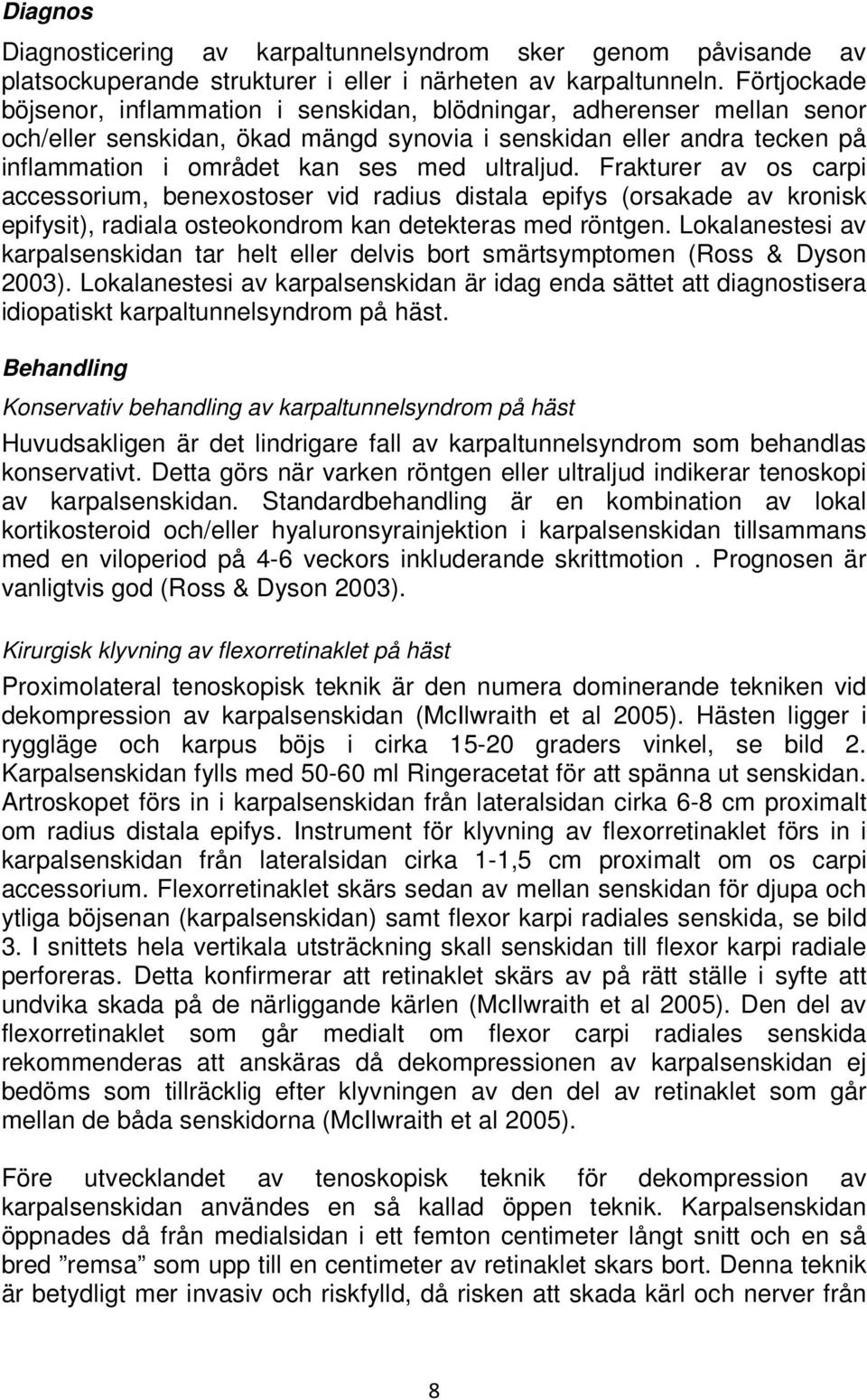 ultraljud. Frakturer av os carpi accessorium, benexostoser vid radius distala epifys (orsakade av kronisk epifysit), radiala osteokondrom kan detekteras med röntgen.