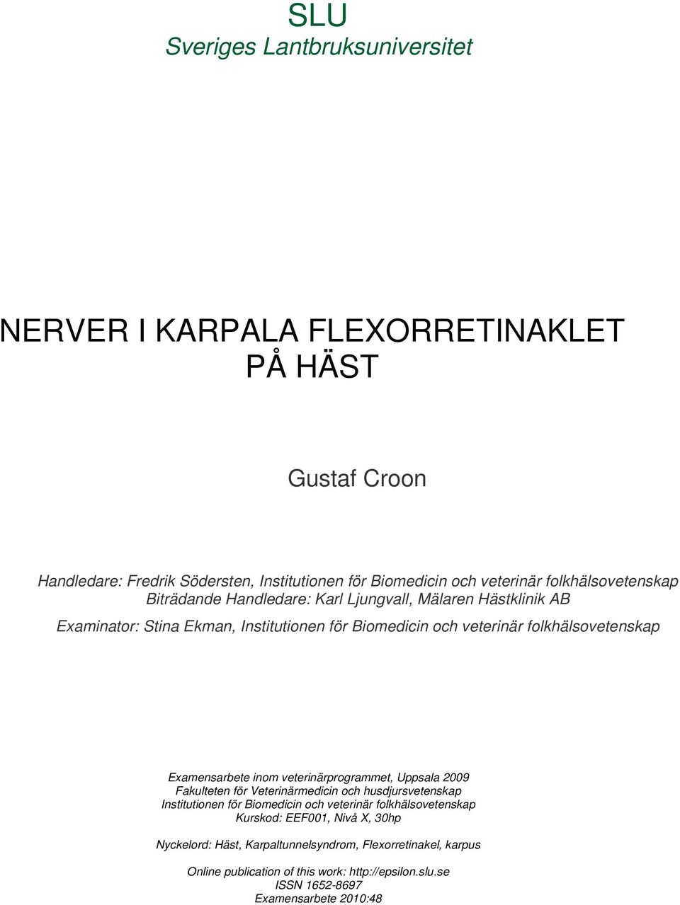 Examensarbete inom veterinärprogrammet, Uppsala 2009 Fakulteten för Veterinärmedicin och husdjursvetenskap Institutionen för Biomedicin och veterinär folkhälsovetenskap